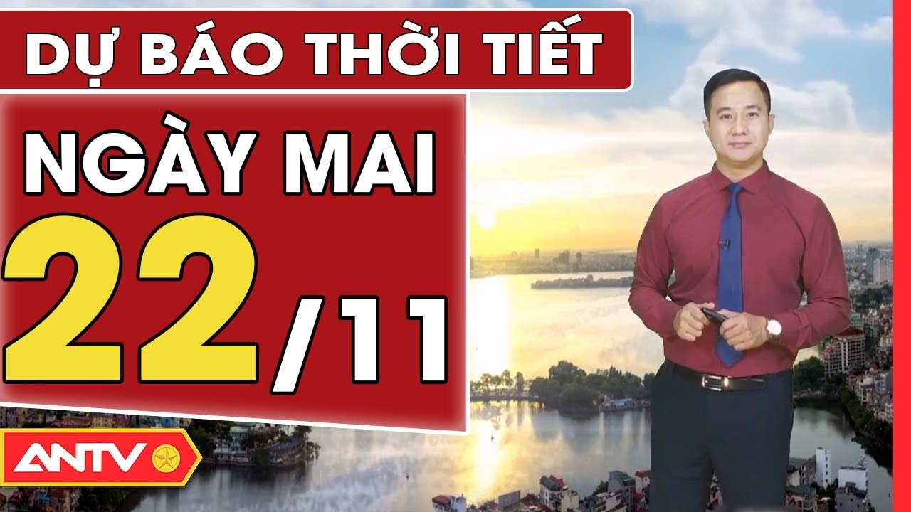 Dự báo thời tiết ngày mai 22/11: Hà Nội ngày nắng, đêm và sáng trời rét 15 độ C | ANTV