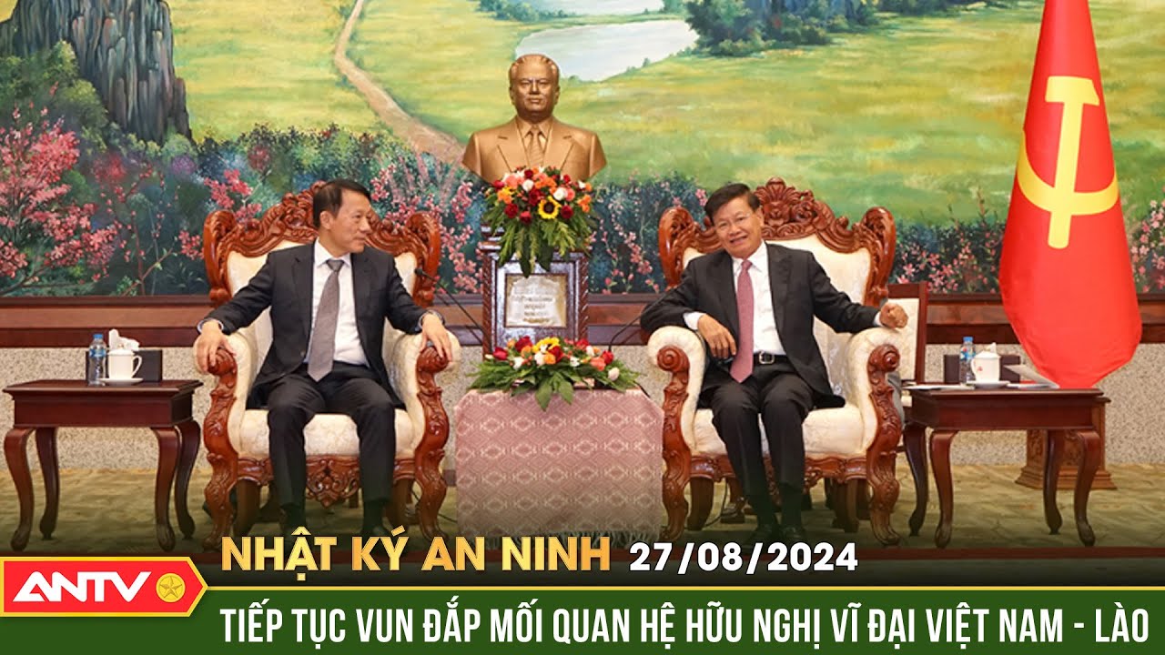 Bộ trưởng Lương Tam Quang thăm và làm việc tại CHDCND Lào | Nhật ký an ninh ngày 27/8 | ANTV