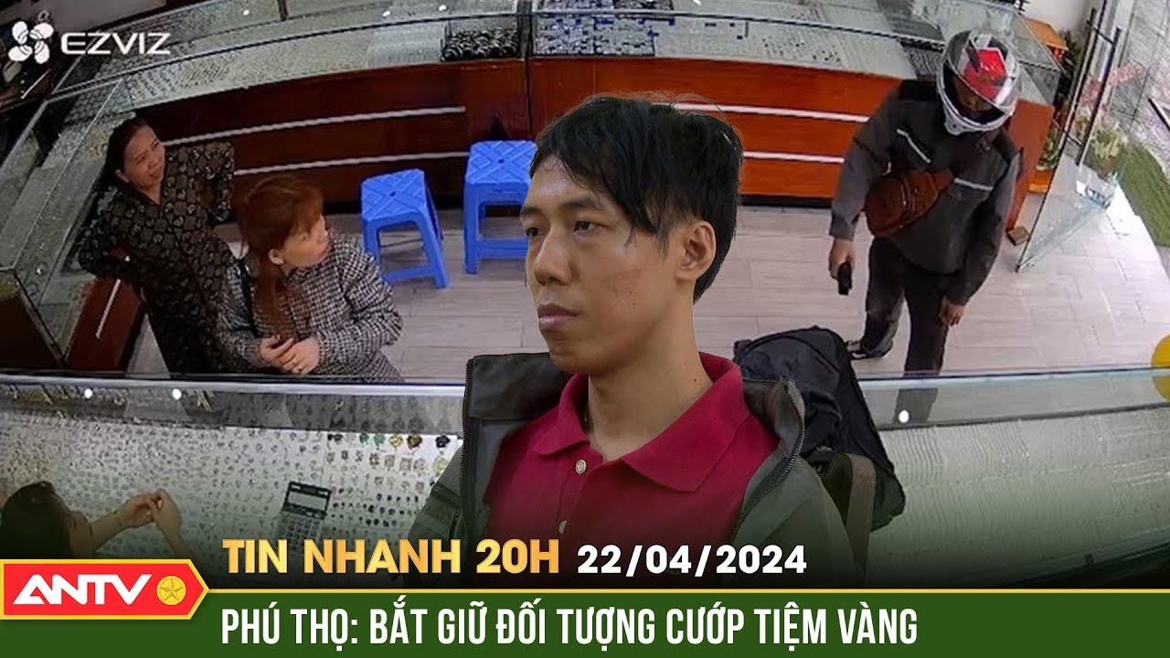 Tin nhanh 20h ngày 22/4: Bắt giữ đối tượng cướp tiệm vàng tại Phú Thọ | ANTV