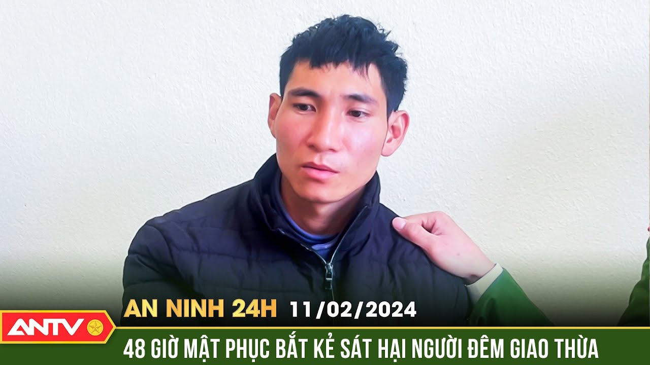 An ninh 24h ngày Mùng 2 Tết: 48 giờ mật phục, tóm gọn kẻ sát hại người đêm 30 Tết ở Lào Cai | ANTV