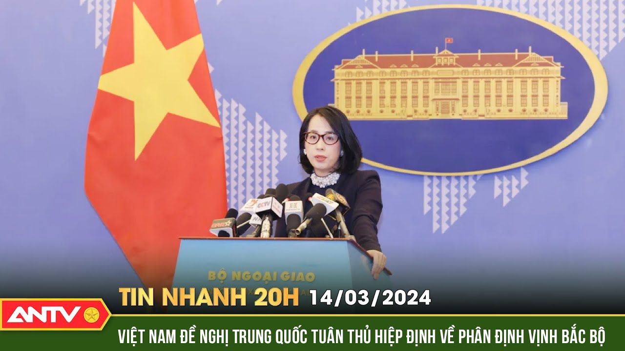 Tin nhanh 20h ngày 14/3: Việt Nam đề nghị Trung Quốc tôn trọng Hiệp định phân định Vịnh Bắc Bộ |ANTV