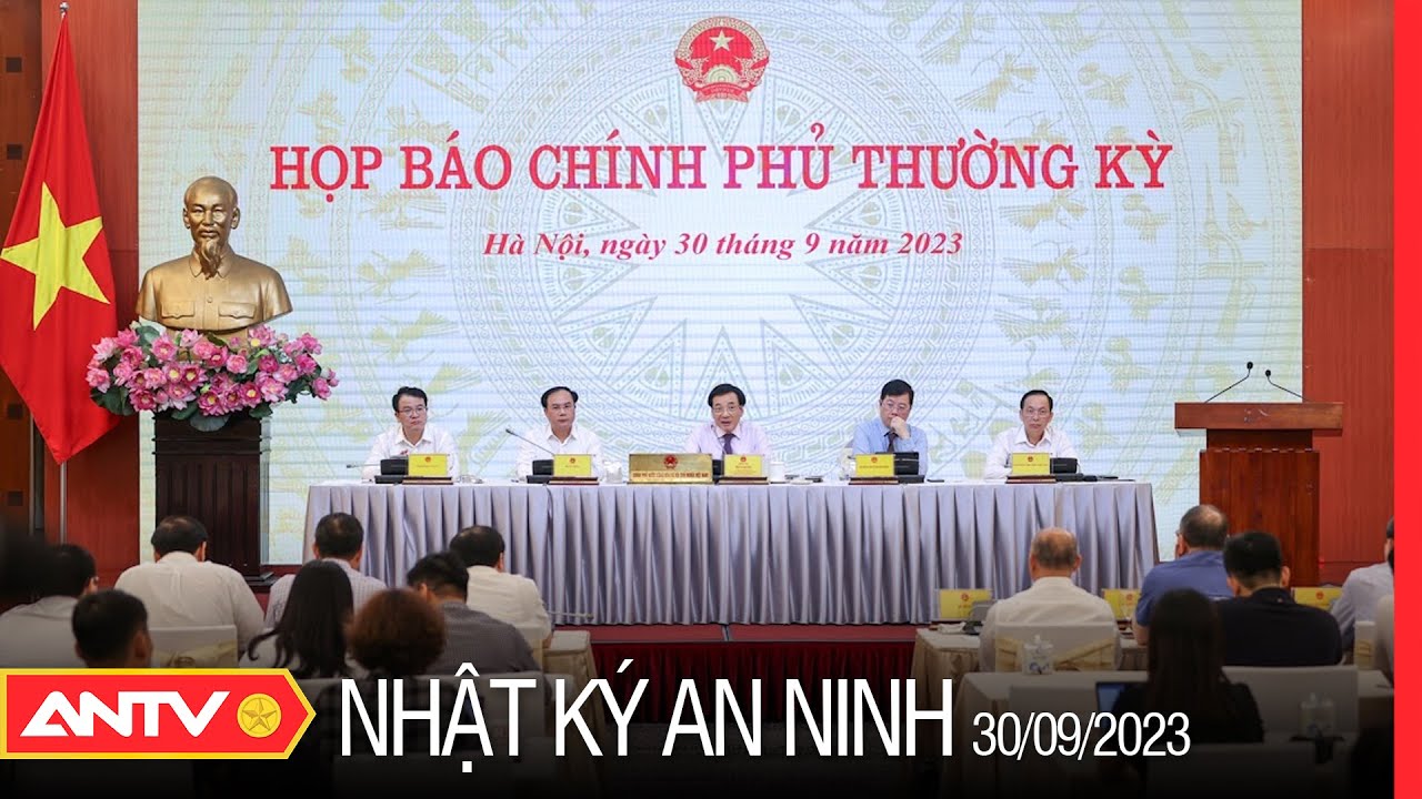 Nhật ký an ninh ngày 30/9: Họp báo chính phủ thường kỳ tháng 9/2023 | ANTV