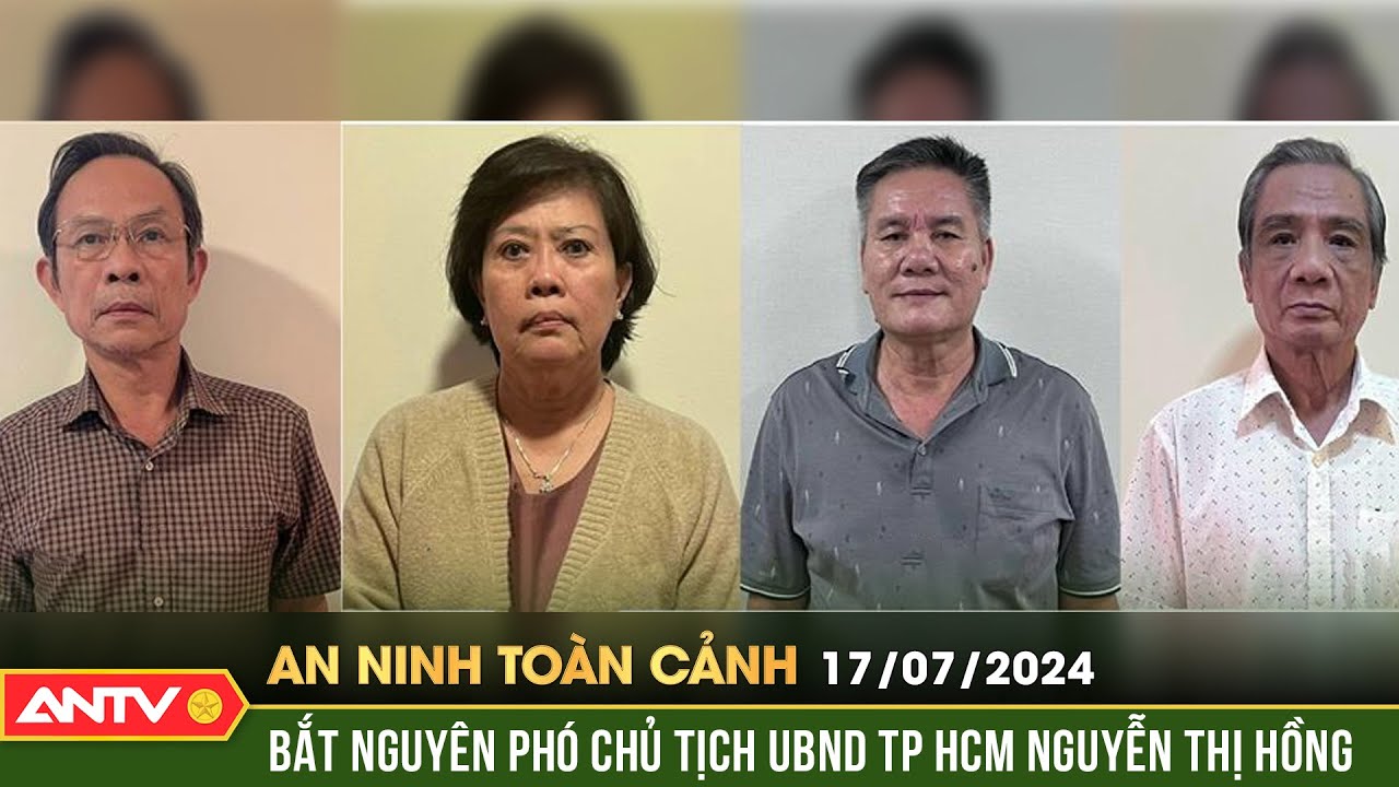 An ninh toàn cảnh ngày 17/7: Bắt giam cựu phó chủ tịch UBND TP.HCM Nguyễn Thị Hồng | ANTV