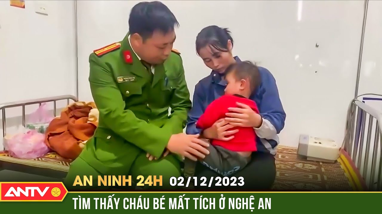 An ninh 24h ngày 2/12: Thông tin mới nhất vụ cháu bé mất tích gần 4 ngày ở Nghệ An | ANTV