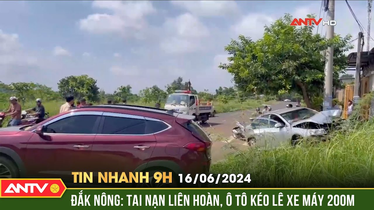 Tin nhanh 9h ngày 16/6: Đắk Nông: Tai nạn liên hoàn, ô tô kéo lê xe máy 200m | ANTV