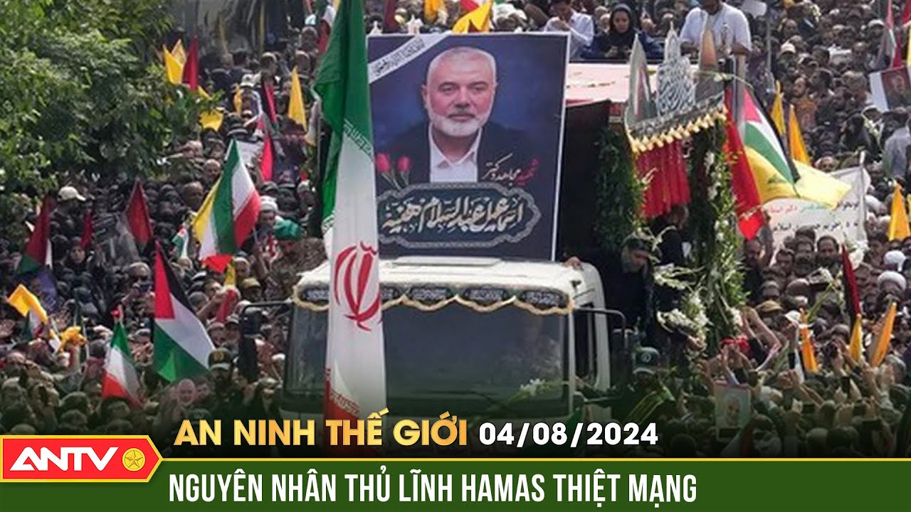 Iran công bố nguyên nhân thủ lĩnh Hamas thiệt mạng | An ninh Thế giới ngày 4/8 | ANTV