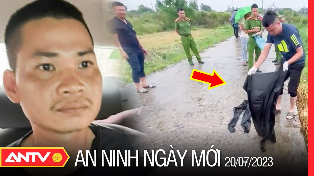 An ninh ngày mới ngày 20/7: Truy bắt đối tượng sát hại xe ôm công nghệ để cướp tài sản ở Hà Nội