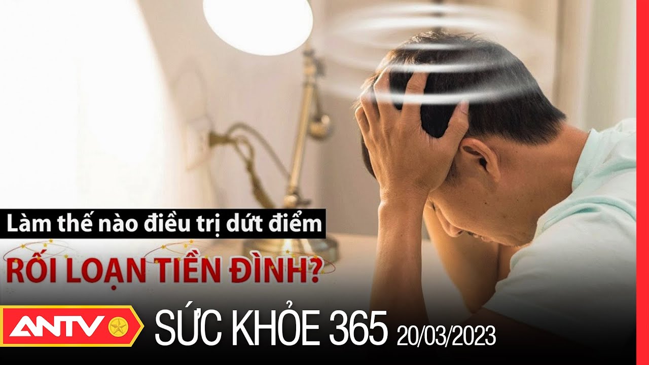 Rối loạn tiền đình ở người trẻ: Cần chẩn đoán và điều trị đúng cách | Sức khỏe 365 | ANTV