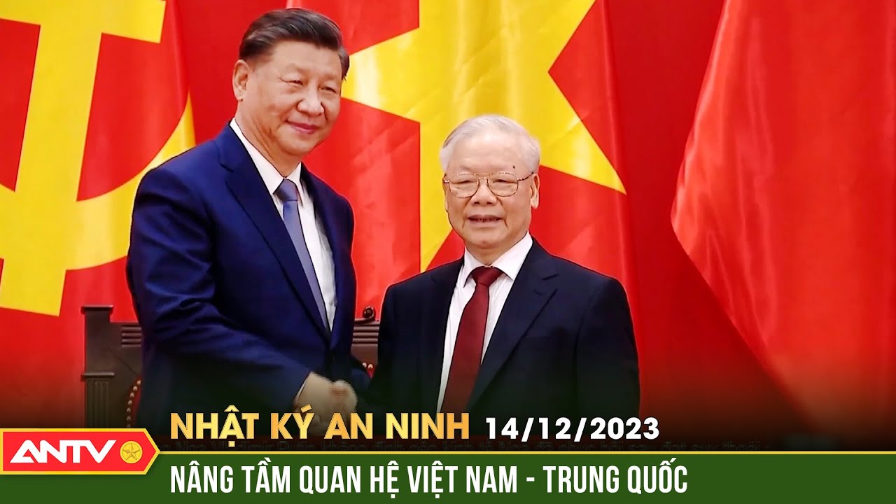 Nhật ký an ninh ngày 14/12:Chuyến thăm Việt Nam của Chủ tịch nước Trung Quốc nâng tầm quan hệ 2 nước