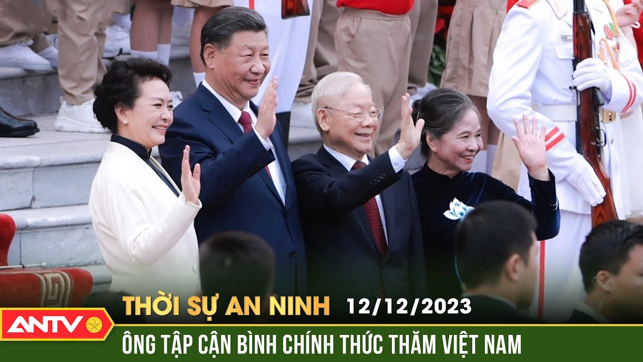 Thời sự an ninh 12/12: Tổng Bí Thư Nguyễn Phú Trọng chủ trì lễ đón Tổng Bí thư, Chủ tịch Trung Quốc