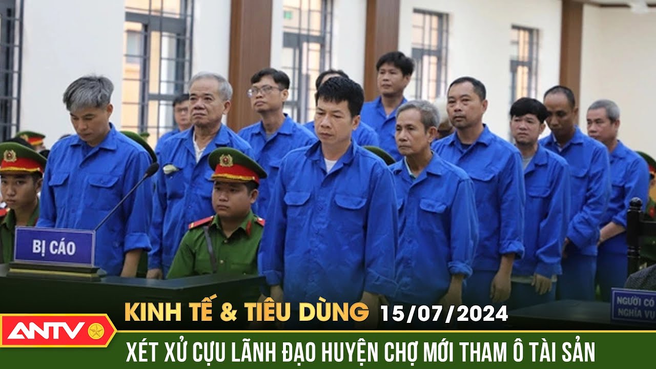 Bản tin kinh tế và tiêu dùng ngày 15/7: Xét xử nhiều cựu cán bộ huyện Chợ Mới tham ô tài sản | ANTV