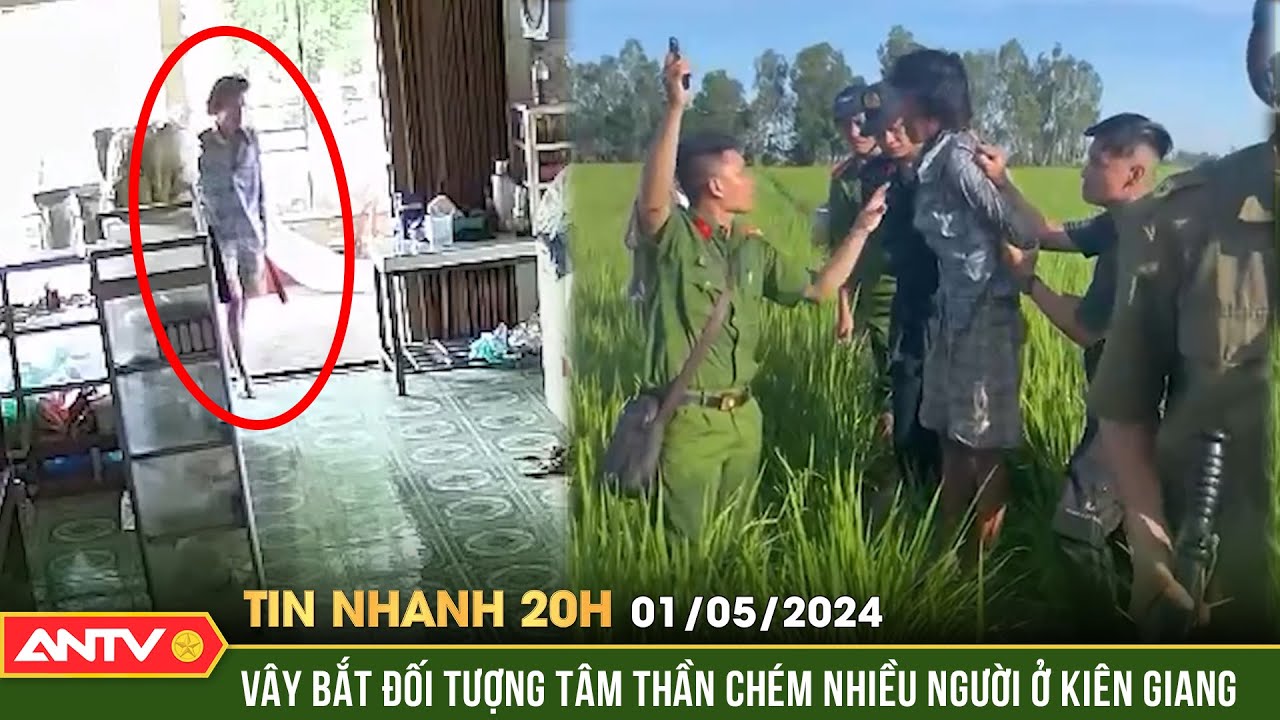 Tin nhanh 20h ngày 1/5: Bắt giữ đối tượng tâm thần chém tử vong một người và nhiều người bị thương