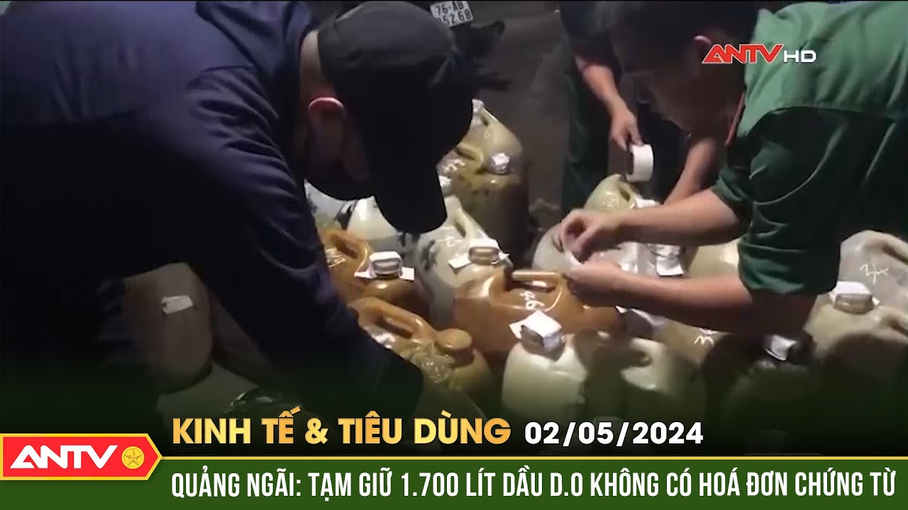 Bản tin kinh tế và tiêu dùng 2/5: Quảng Ngãi: Tạm giữ 1.700 lít dầu D.0 không có hoá đơn, chứng từ