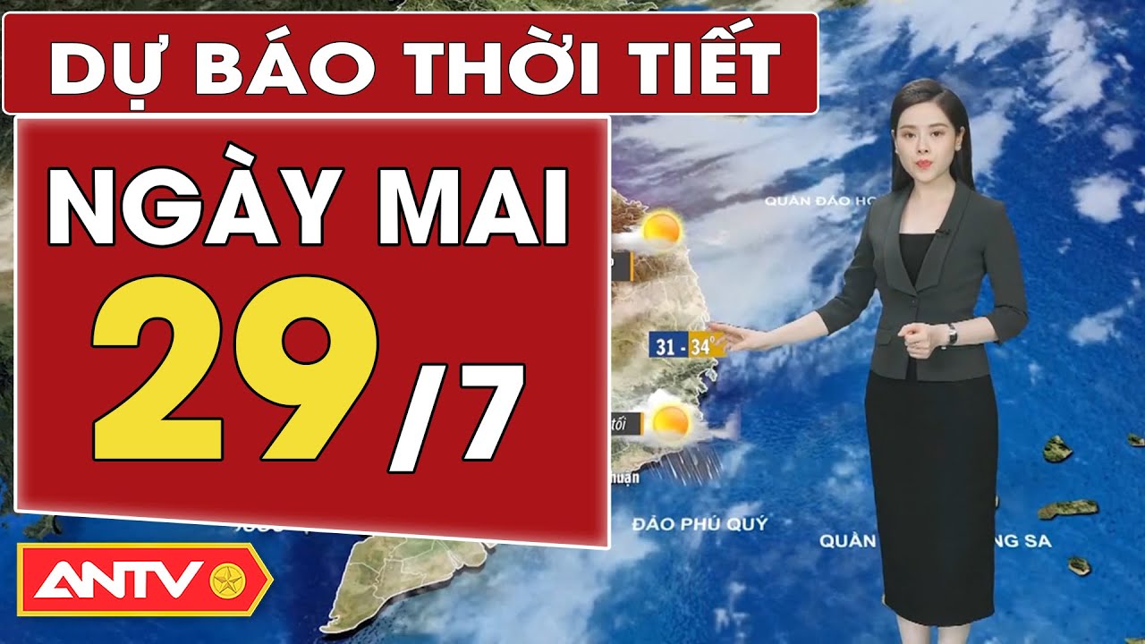 Dự báo thời tiết ngày mai 29/7: Bắc Bộ chiều tối mưa to; Nam Bộ mưa rào và dông | ANTV