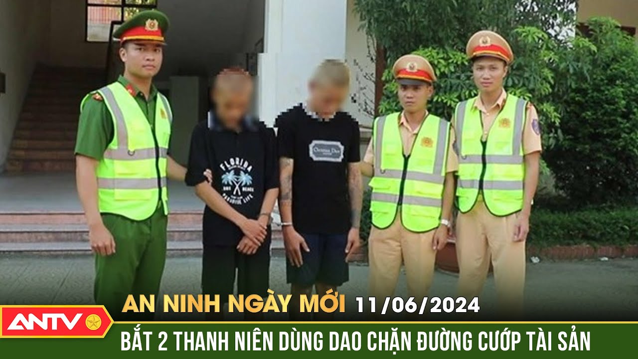 An ninh ngày mới ngày 11/6: 2 đối tượng manh động dùng dao chặn đường cướp tài sản | ANTV