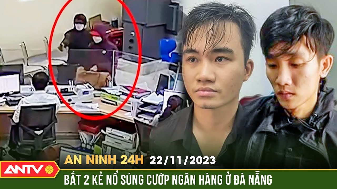 An ninh 24h ngày 22/11: Bắt nóng 2 đối tượng nổ súng cướp ngân hàng, đâm tử vong bảo vệ ở Đà Nẵng