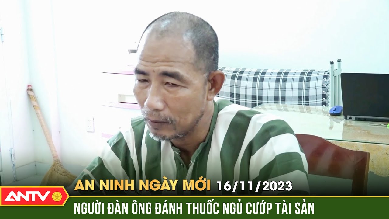 An ninh ngày mới ngày 16/11: Tóm gọn người đàn ông đánh thuốc ngủ bạn nhậu để cướp vòng vàng | ANTV