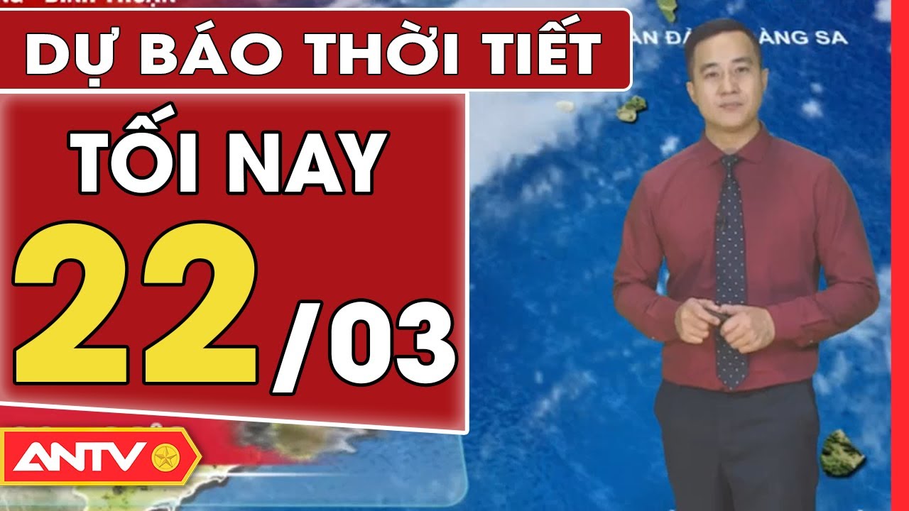 Dự báo thời tiết tối ngày 22/3: Miền Bắc duy trì oi nóng, chuẩn bị đón không khí lạnh mới | ANTV