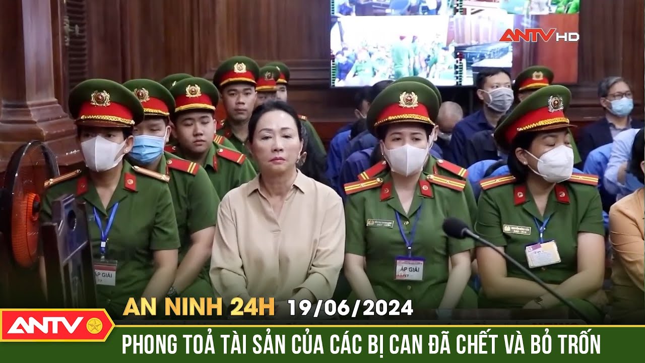 An ninh 24h ngày 19/6: Vạn Thịnh Phát giai đoạn 2: Phong tỏa tài sản của 8 bị can đã chết và bỏ trốn