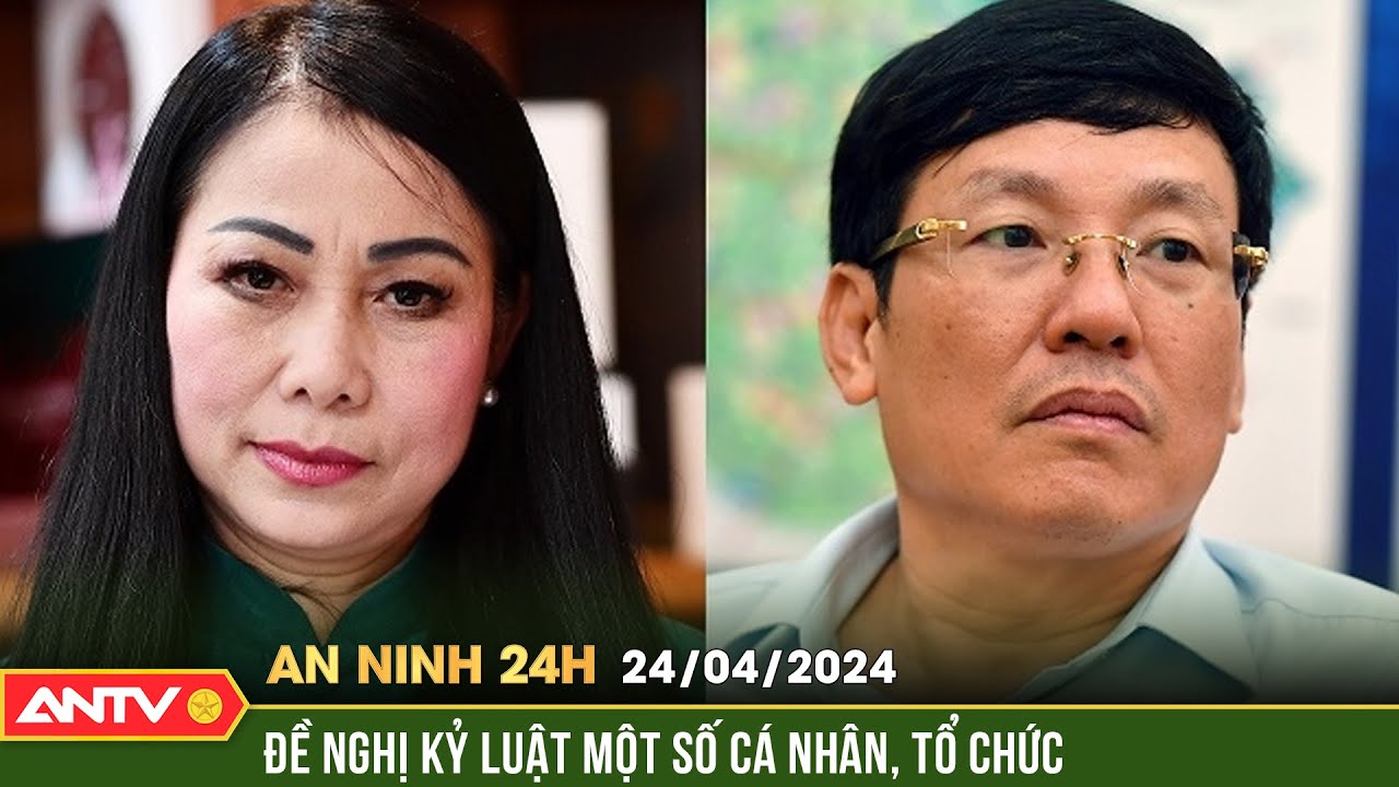 An ninh 24h ngày 24/4: Uỷ ban kiểm tra trung ương kỷ luật, đề nghị kỷ luật một số cá nhân, tổ chức