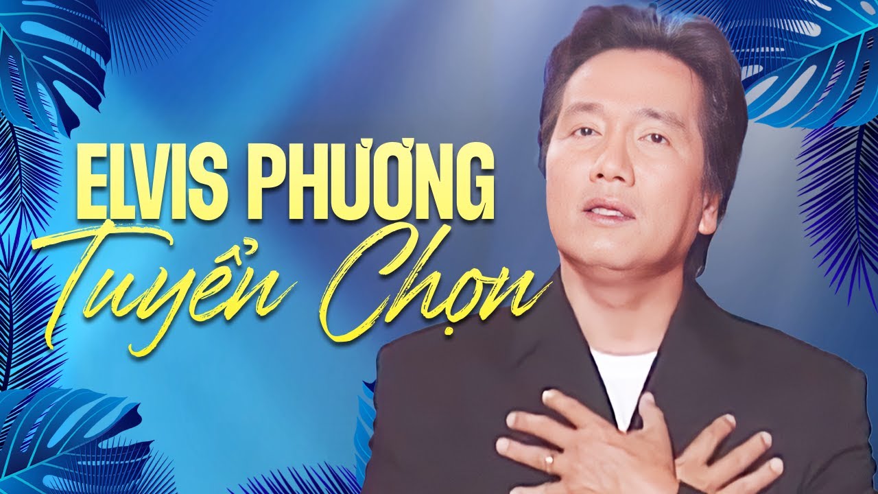 Elvis Phương Tuyển Chọn - Những Ca Khúc được khán giả Nghe Nhiều Nhất | Lk Phượng Hoàng