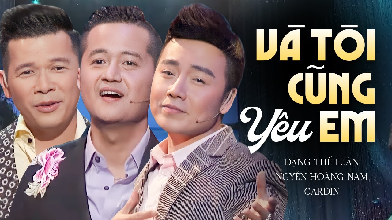 Và Tôi Cũng Yêu Em - Đặng Thế Luân ft Nguyễn Hoàng Nam ft Cardin | Liveshow Asia