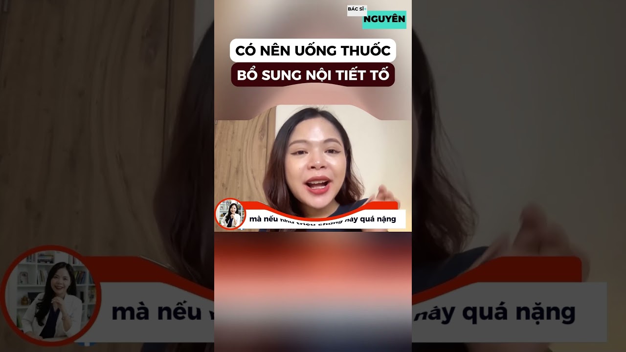 Có nên uống thuốc bổ sung nội tiết tố - Bác sĩ Nguyên