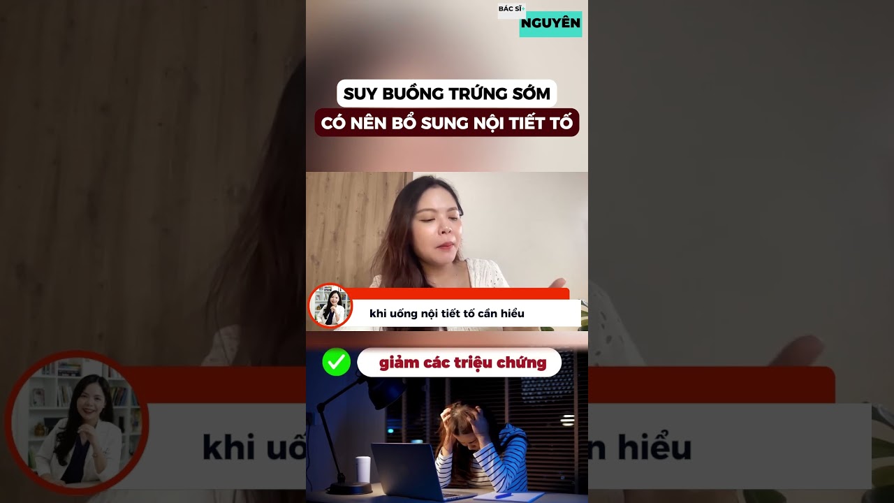 Suy buồng trứng sớm có nên bổ sung nội tiết tố - Bác sĩ Nguyên