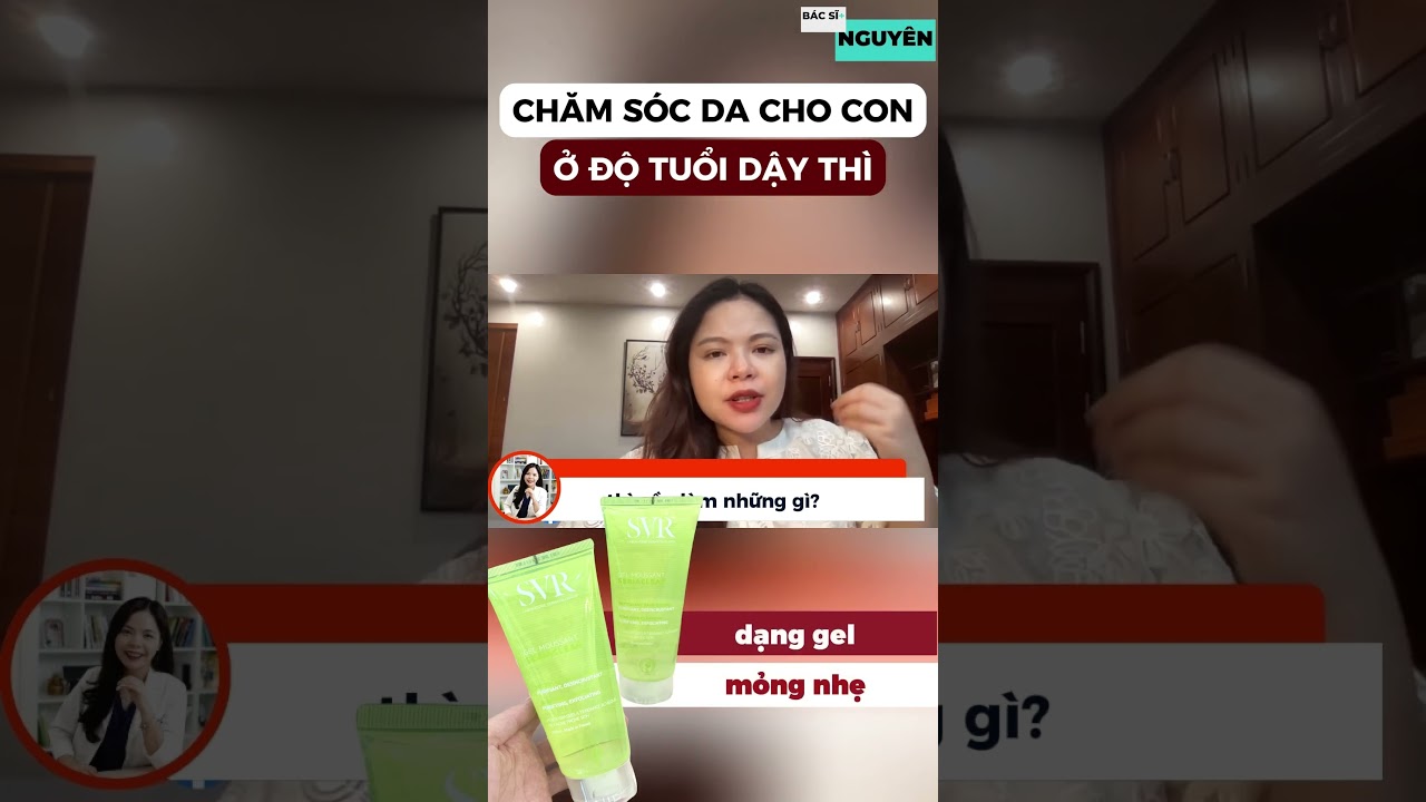 Chăm sóc da cho con ở độ tuổi dậy thì - Bác sĩ Nguyên