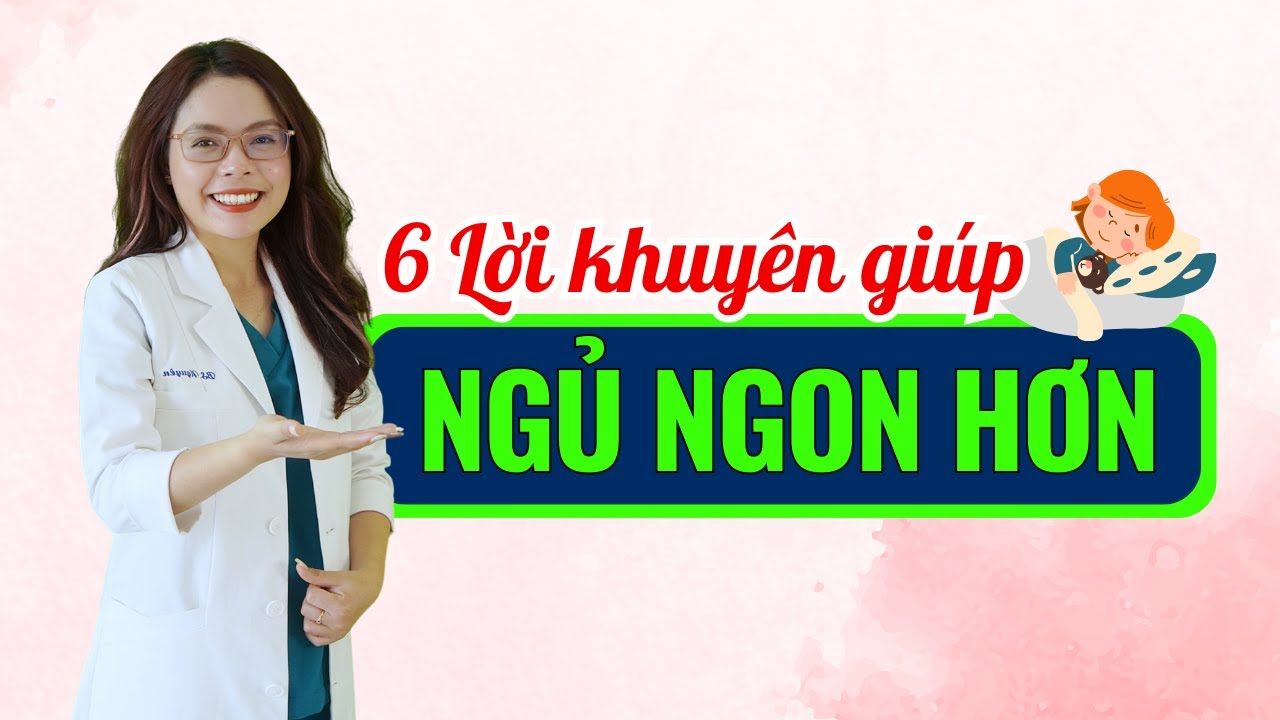 6 Lời khuyên giúp ngủ ngon hơn vào ban đêm - Bác sĩ Nguyên