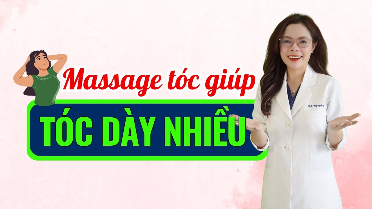 Những động tác massage cực đơn giản giúp tóc mọc dày và nhiều - Bác sĩ Nguyên