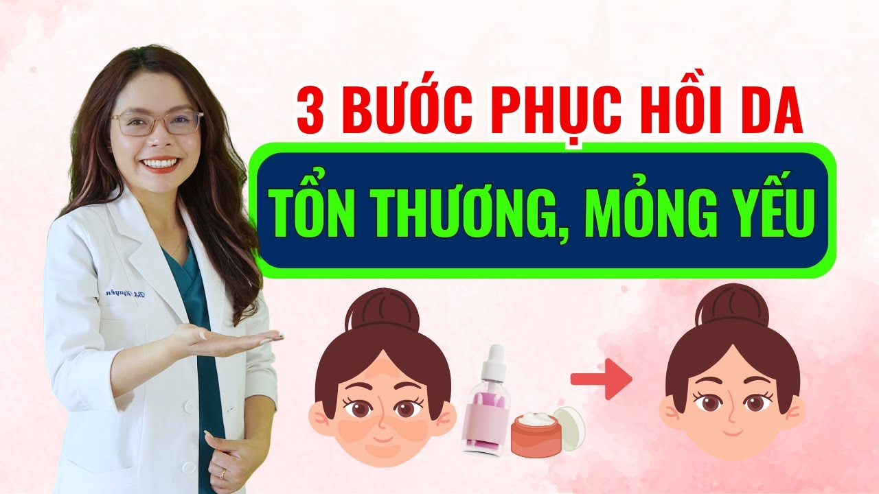 Phục hồi da tổn thương, mỏng yếu với 3 bước đơn giản - Bác sĩ Nguyên