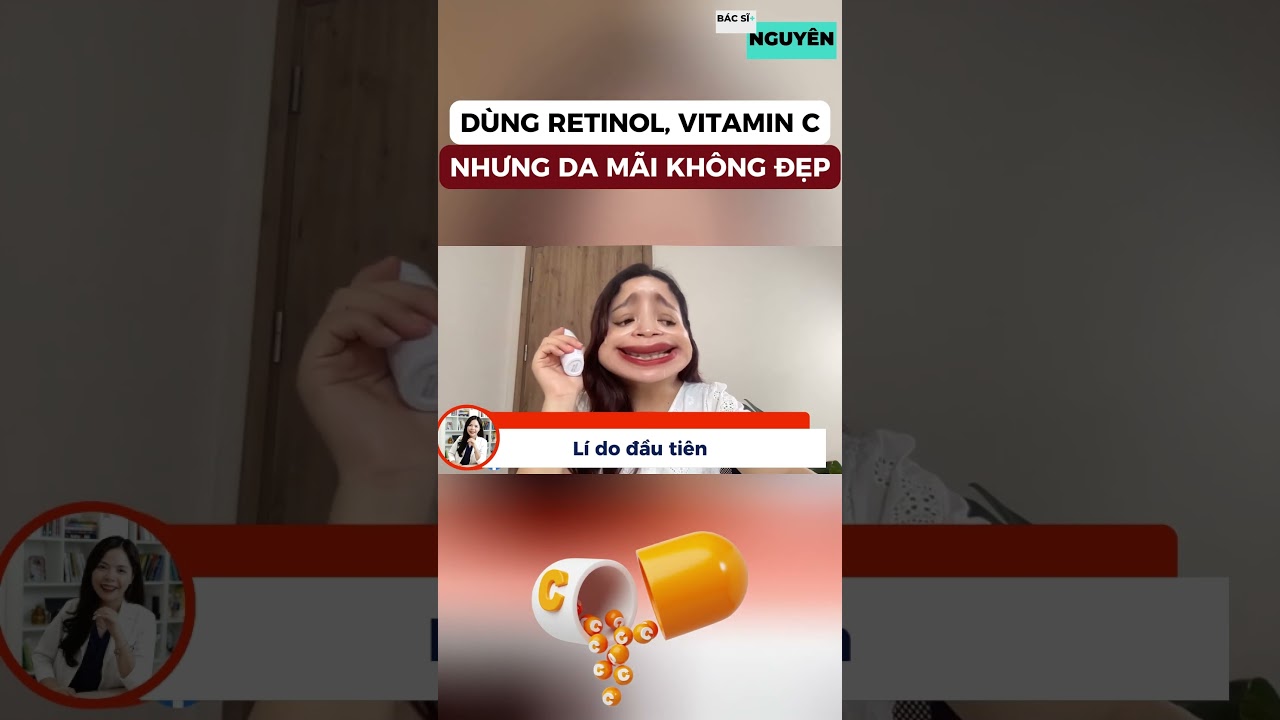 Dùng Retinol, Vitamin C _ nhưng da mãi không đẹp - Bác sĩ Nguyên