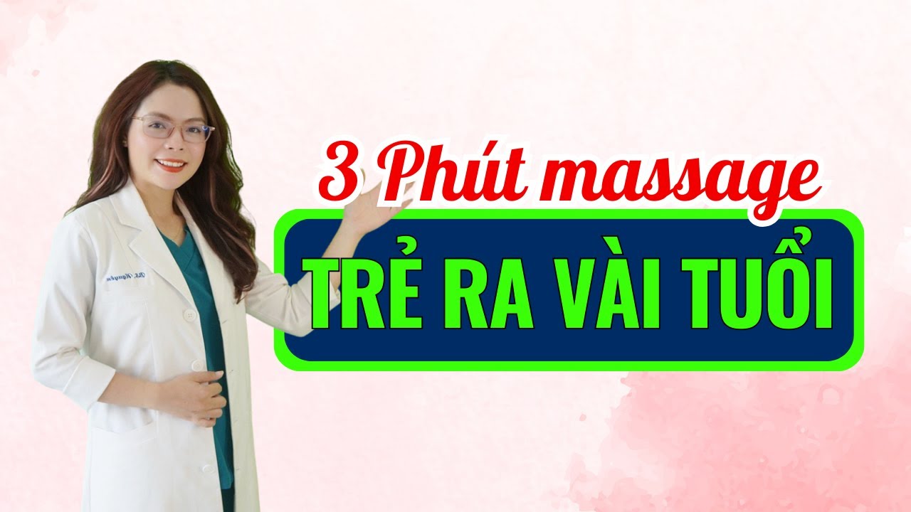 3 Phút massage mỗi ngày giúp bạn trẻ ra vài tuổi - Bác sĩ Nguyên