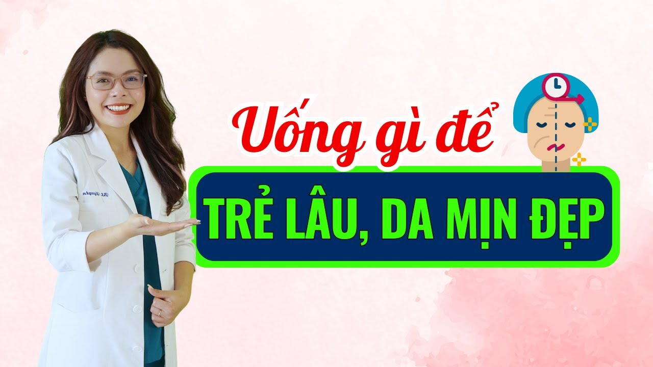 Sau 40 tuổi nên uống gì để da đẹp hơn, sức khỏe dồi dào - Bác sĩ Nguyên