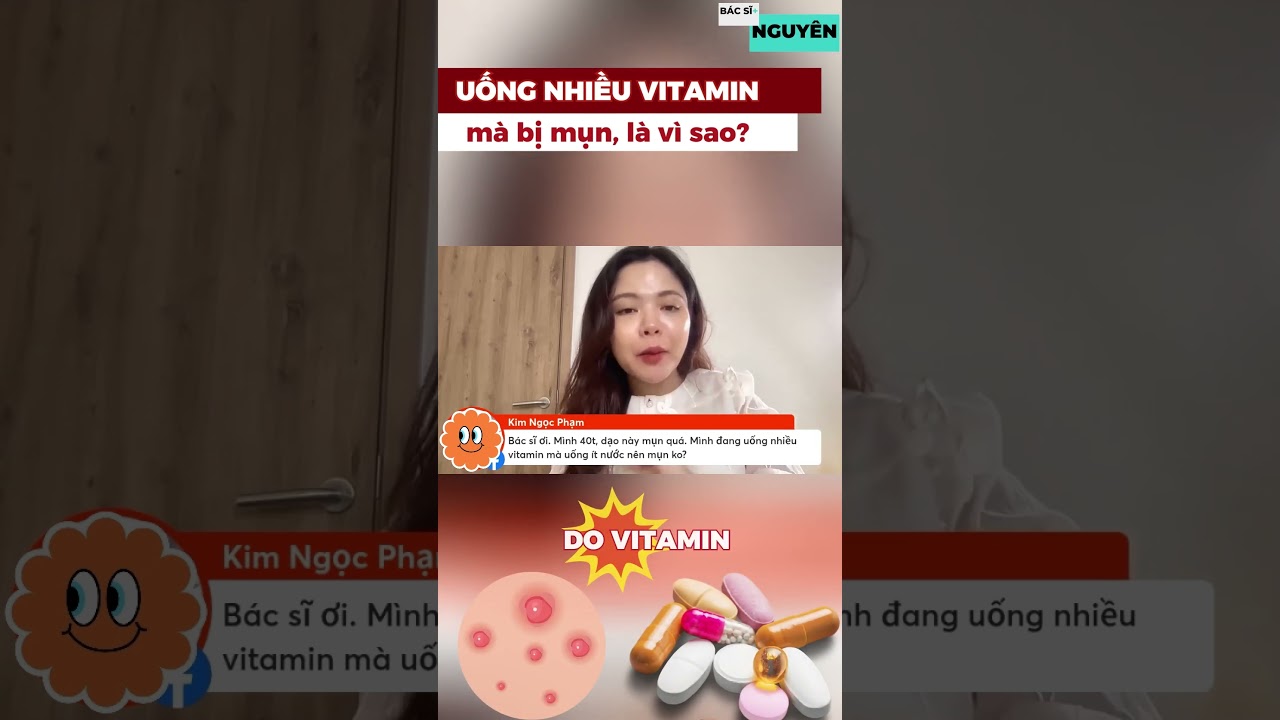 Uống nhiều vitamin mà bị mụn, là vì sao - Bác sĩ Nguyên