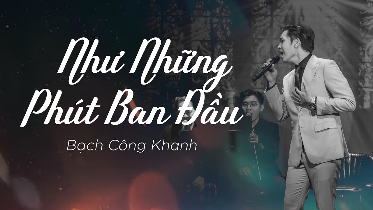 NHƯ NHỮNG PHÚT BAN ĐẦU | Bạch Công Khanh - Live at Ben Thanh