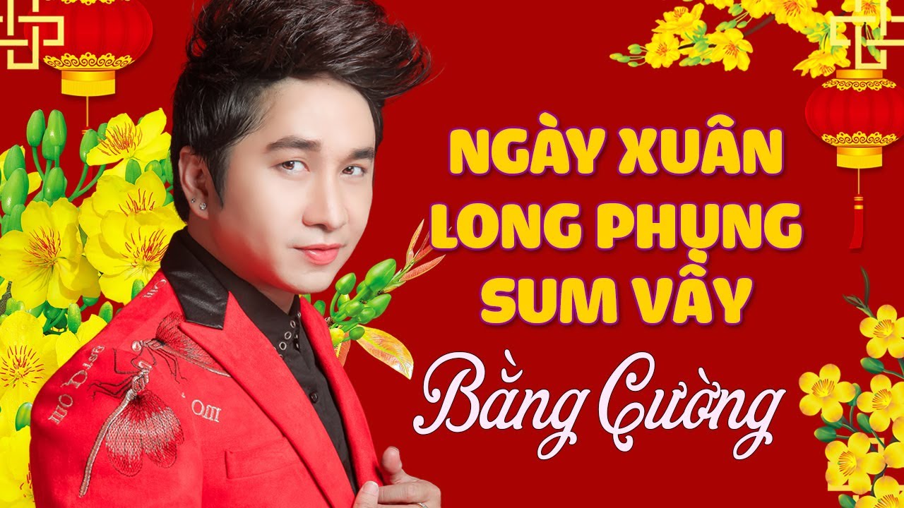 Ngày Xuân Long Phụng Sum Vầy (Remix) - Bằng Cường | Nhạc Xuân 2024 Mới Nhất (MV HD)