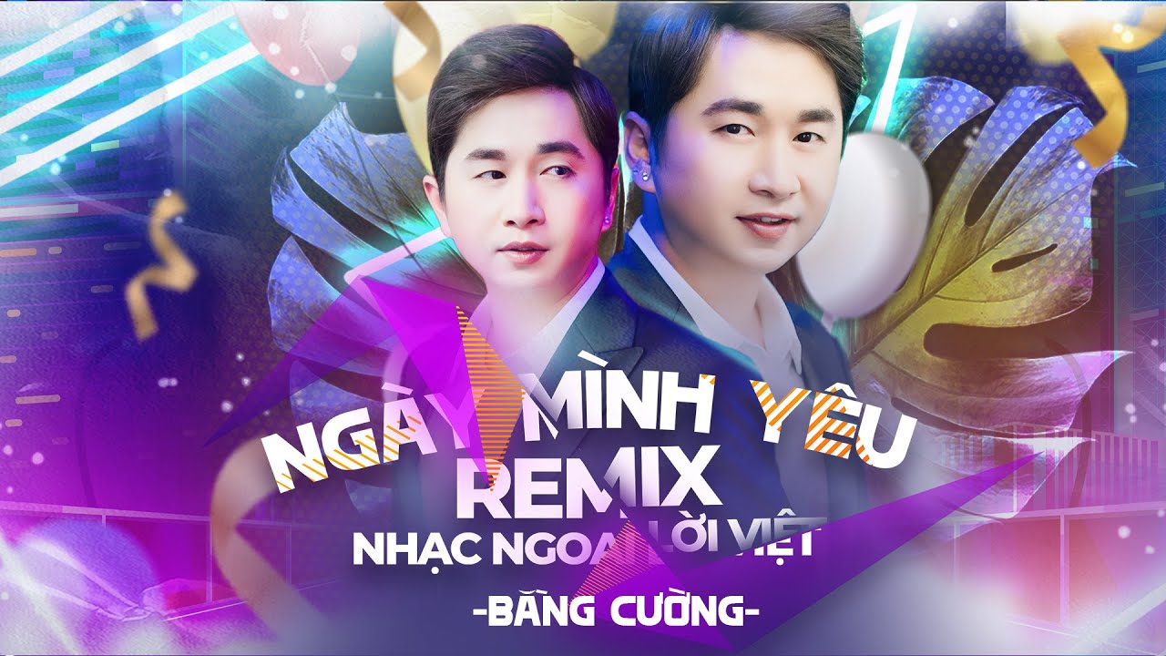 Ngày Mình Yêu (Remix) - Bằng Cường 2023 | Nhạc Ngoại Lời Việt Remix Hay Nhất 2023