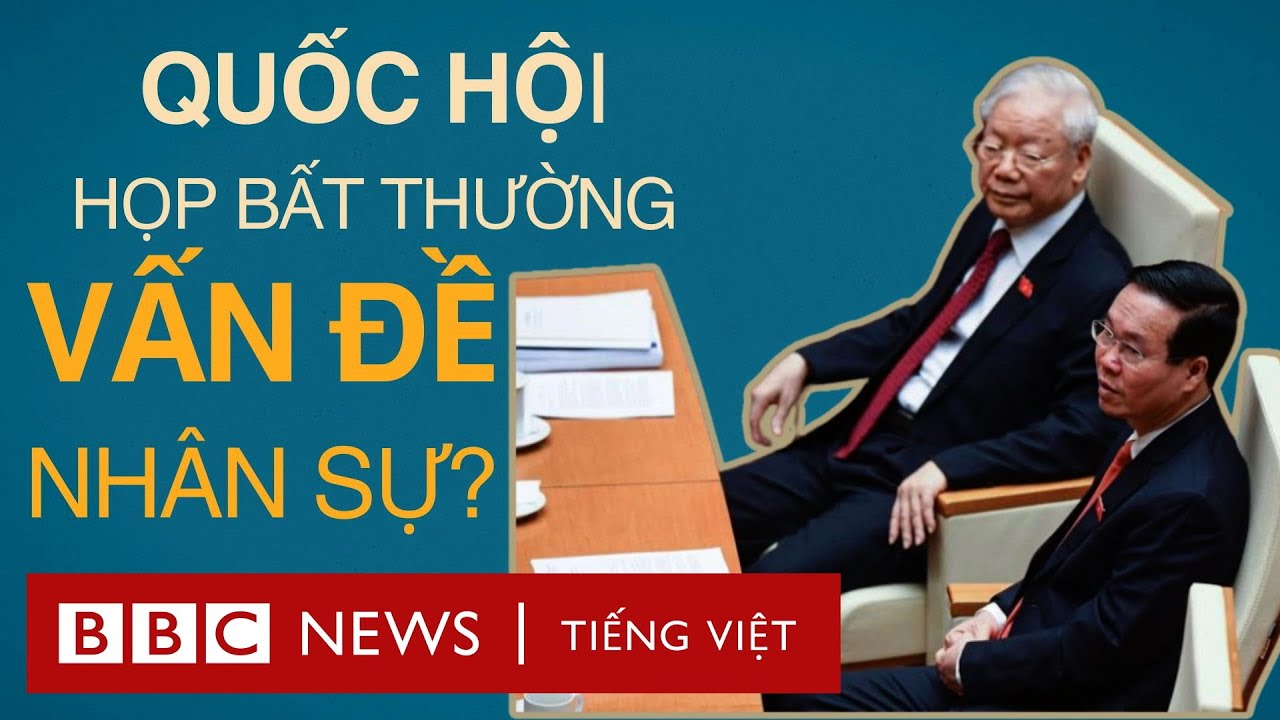 QUỐC HỘI VIỆT NAM HỌP BẤT THƯỜNG VỀ NHÂN SỰ, CÓ GÌ ĐÁNG CHÚ Ý?