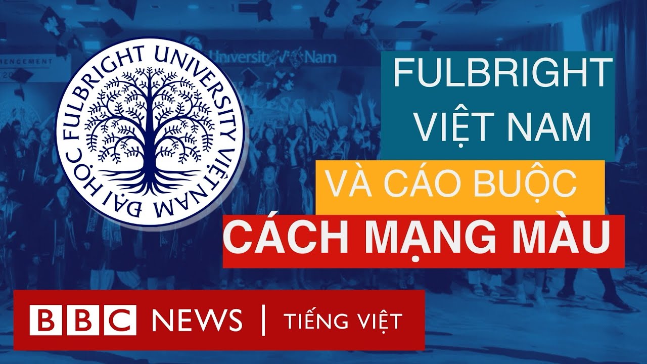 TRUNG QUỐC LÊN ÁN CÁCH MẠNG MÀU, ĐĂNG LẠI VIDEO CÁO BUỘC FULBRIGHT VIỆT NAM