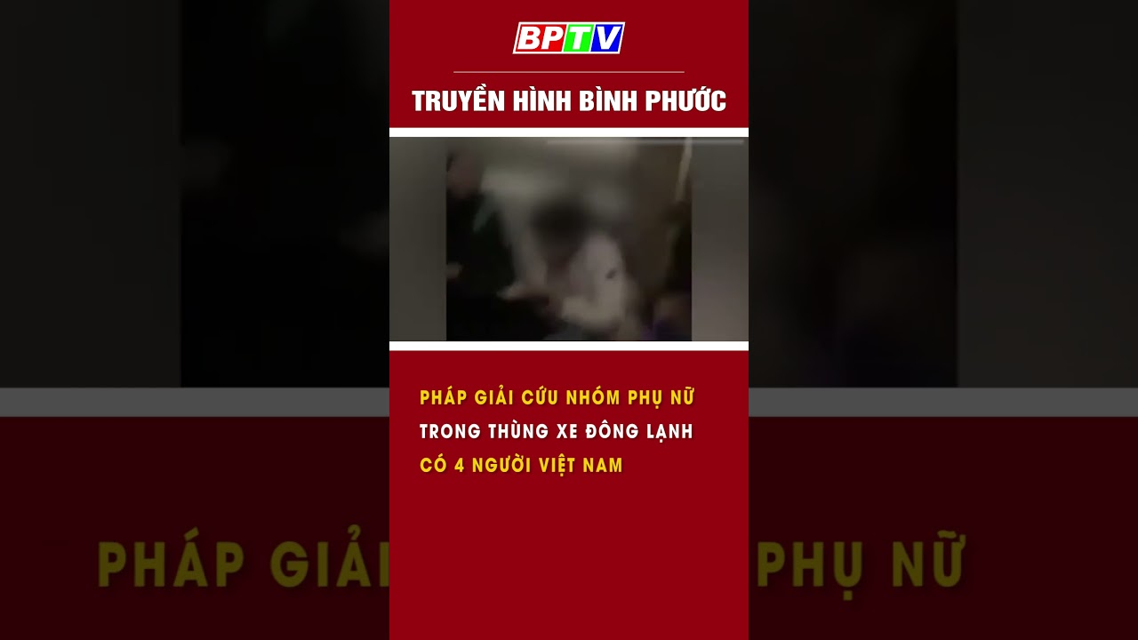 4 phụ nữ người Việt được giải cứu trong thùng xe đông lạnh ở Pháp #summerofshorts  | BPTV