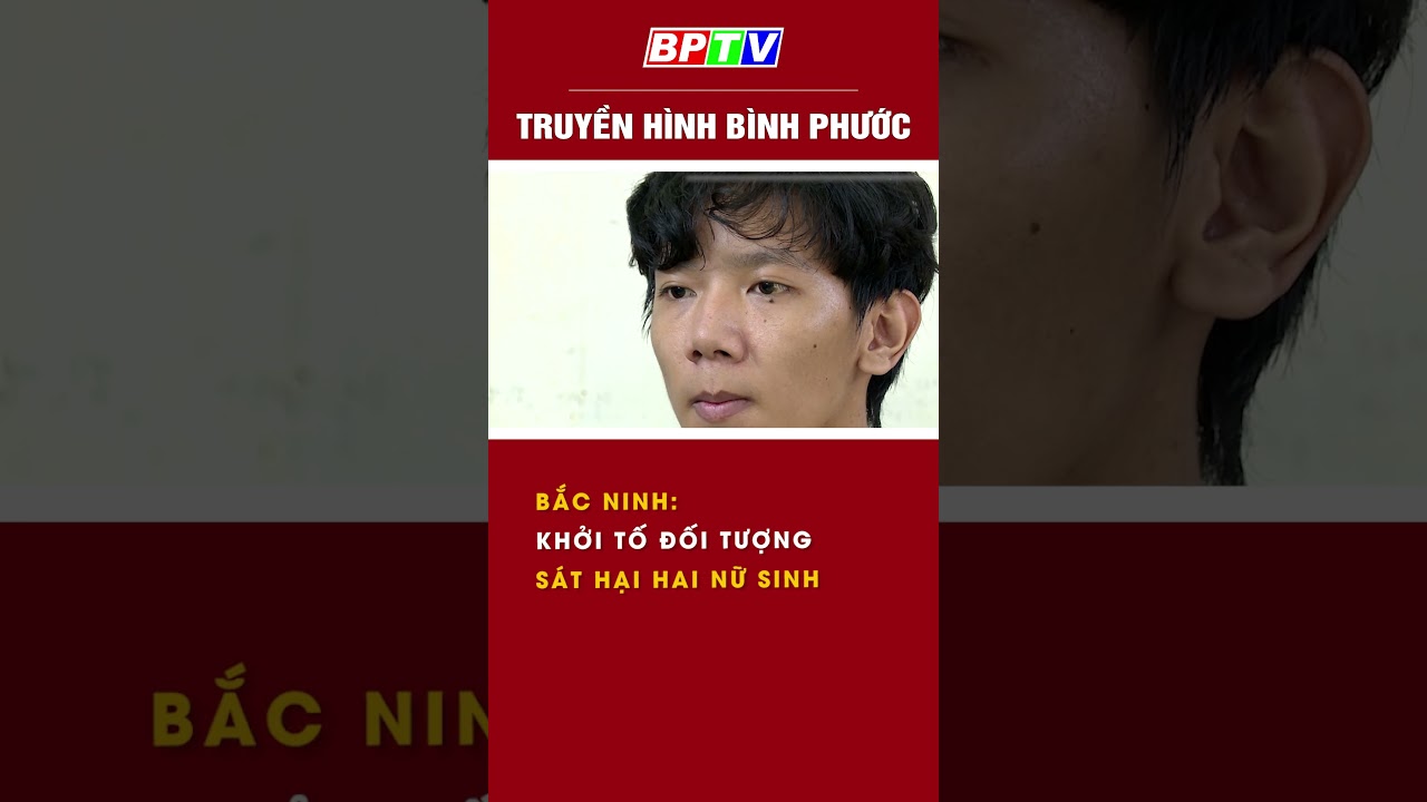 Bắc Ninh: Khởi tố đối tượng sát hại hai nữ sinh  #shorts   | BPTV