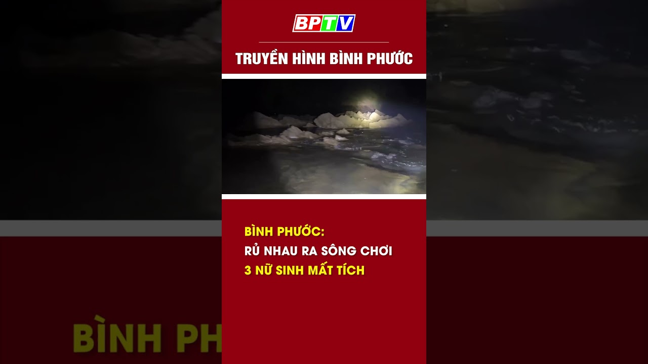 Bình Phước: Rủ nhau ra sông chơi, 3 nữ sinh mất tích #shorts  | BPTV