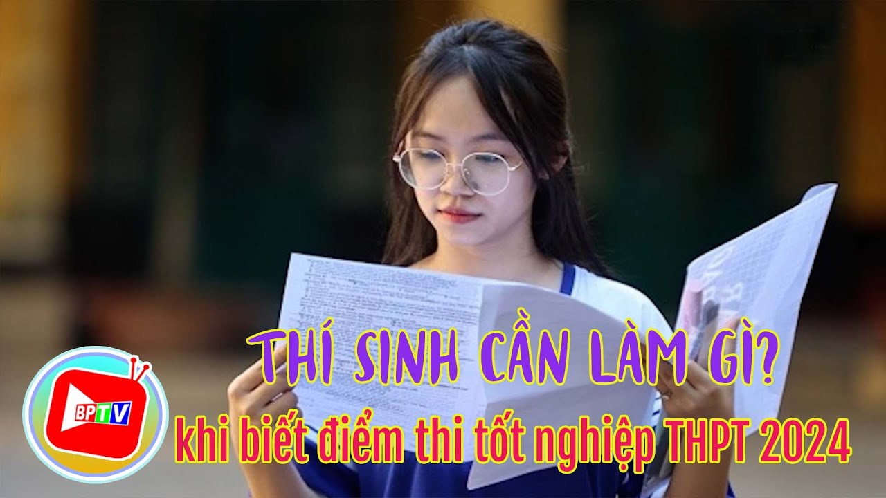 LƯU Ý: Điều thí sinh cần làm tiếp theo ngay sau khi biết điểm thi tốt nghiệp THPT 2024 |BPTV