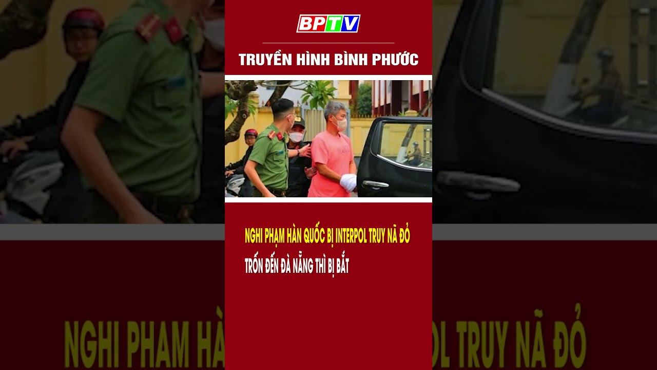 Nghi phạm Hàn Quốc bị Interpol truy nã đỏ, trốn đến Đà Nẵng thì bị bắt #shorts  | BPTV