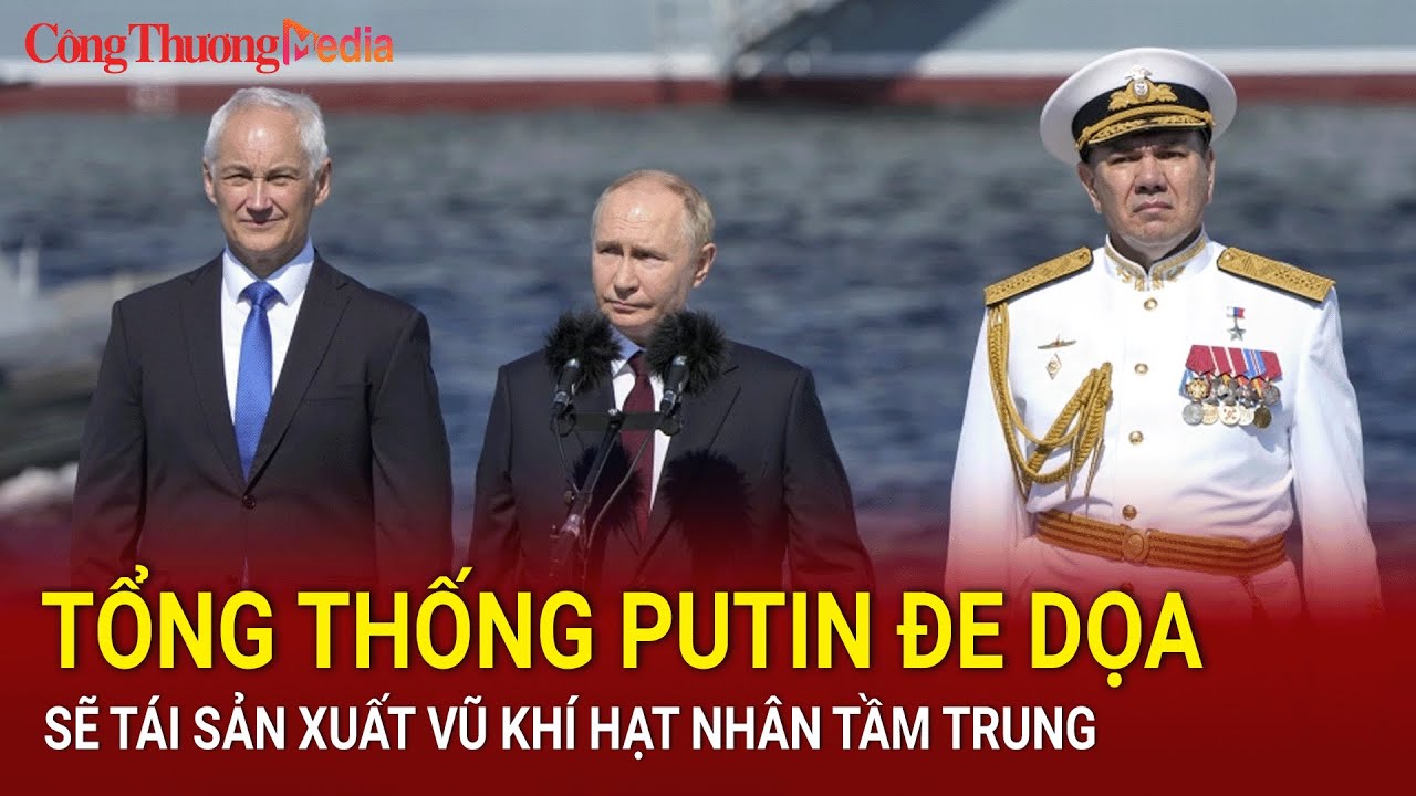 Tổng thống Putin đe dọa sẽ tái sản xuất vũ khí hạt nhân tầm trung | Báo Công Thương