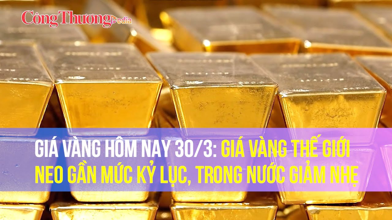 Giá vàng hôm nay 30/3: Giá vàng TG neo gần mức kỷ lục, trong nước giảm nhẹ