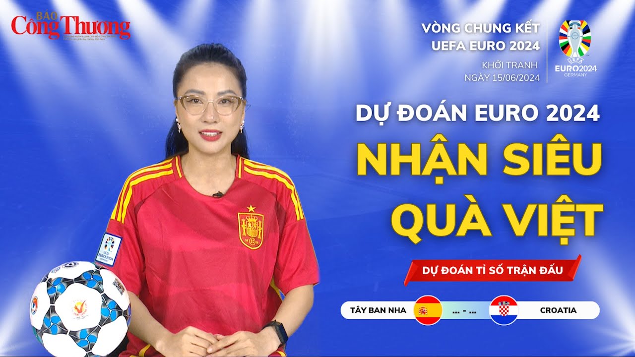 Dự đoán EURO: Nhận định giữa Tây Ban Nha và Croatia (23h ngày 15/6)| Báo Công Thương