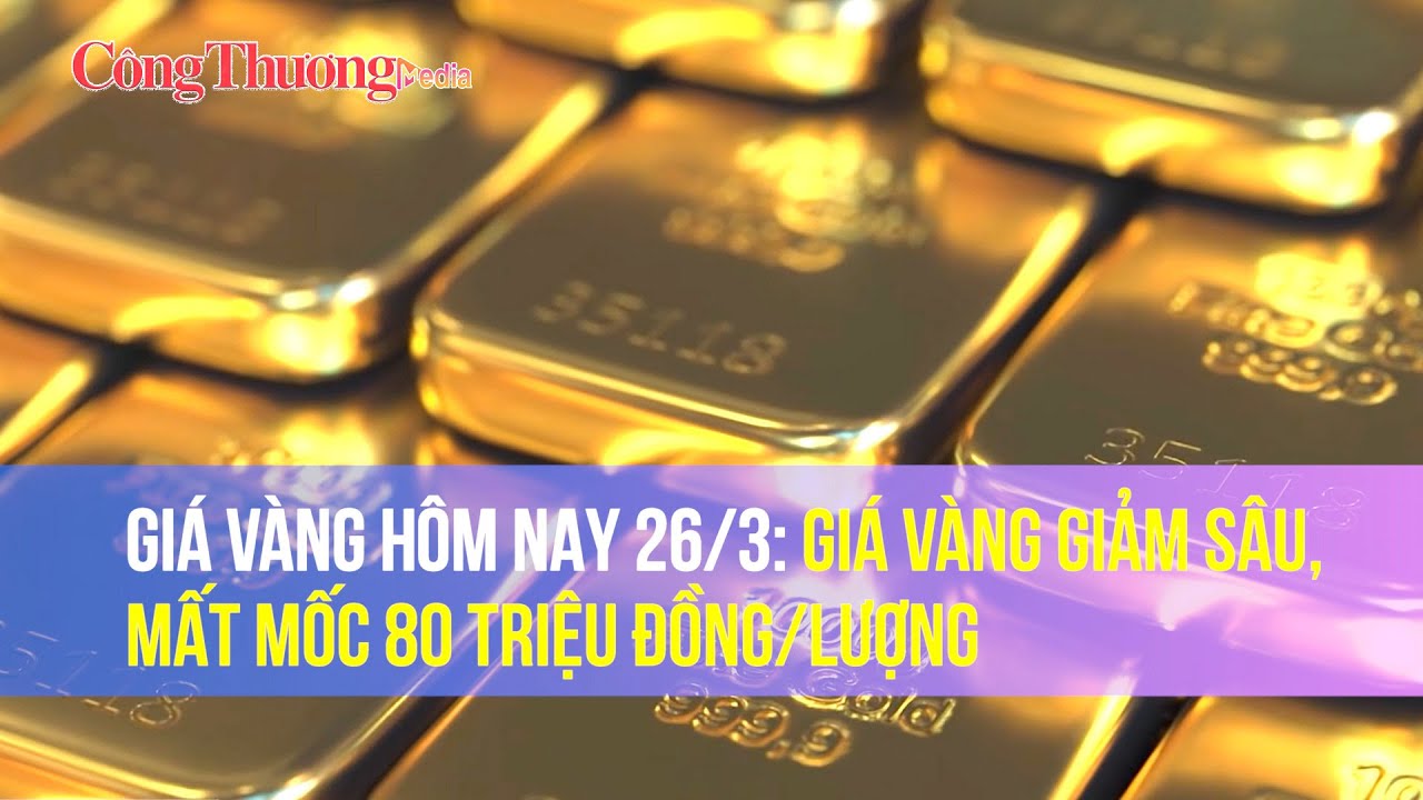 Giá vàng hôm nay 26/3: Giá vàng giảm sâu, mất mốc 80 triệu đồng/lượng